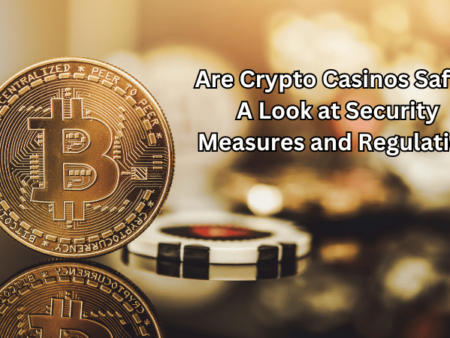 Are Crypto Casinos Safe? A Look at Security Measures and Regulation