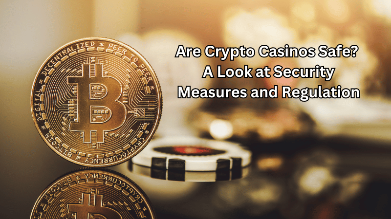 Are Crypto Casinos Safe? A Look at Security Measures and Regulation