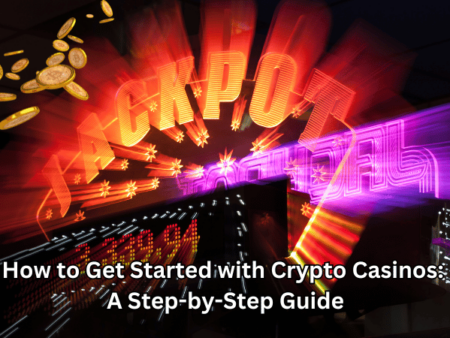 How to Get Started with Crypto Casinos: A Step-by-Step Guide