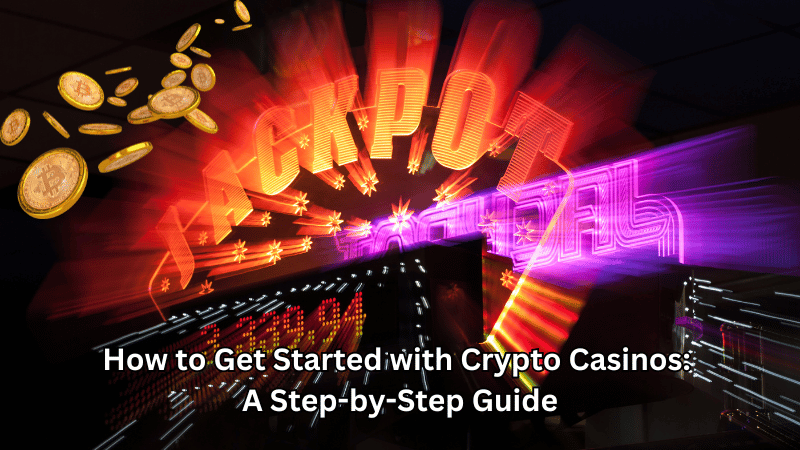 How to Get Started with Crypto Casinos: A Step-by-Step Guide